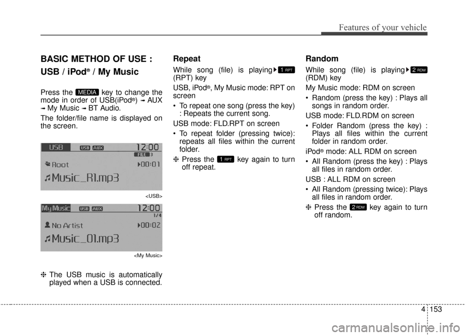KIA Soul EV 2016 2.G Owners Manual 4153
Features of your vehicle
BASIC METHOD OF USE :
USB / iPod
®/ My Music
Press the  key to change the
mode in order of USB(iPod®) ➟ AUX
➟ My Music ➟ BT Audio.
The folder/file name is display