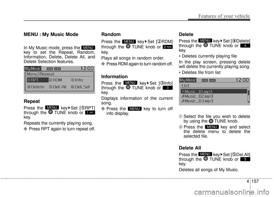KIA Soul EV 2016 2.G Owners Manual 4157
Features of your vehicle
MENU : My Music Mode
In My Music mode, press the
key to set the Repeat, Random,
Information, Delete, Delete All, and
Delete Selection features.
Repeat
Press the key Set KIA Soul EV 2016 2.G Owners Manual 4157
Features of your vehicle
MENU : My Music Mode
In My Music mode, press the
key to set the Repeat, Random,
Information, Delete, Delete All, and
Delete Selection features.
Repeat
Press the key Set