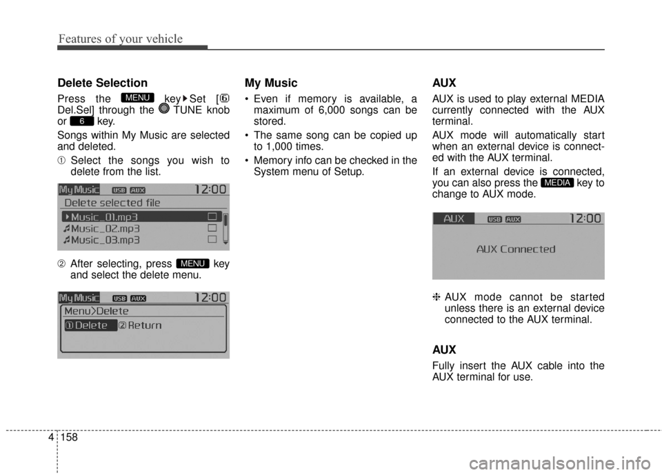 KIA Soul EV 2016 2.G Owners Manual Features of your vehicle
158
4
Delete Selection
Press the  key Set [
Del.Sel] through the  TUNE knob
or key.
Songs within My Music are selected
and deleted.
➀ Select the songs you wish to
delete fro