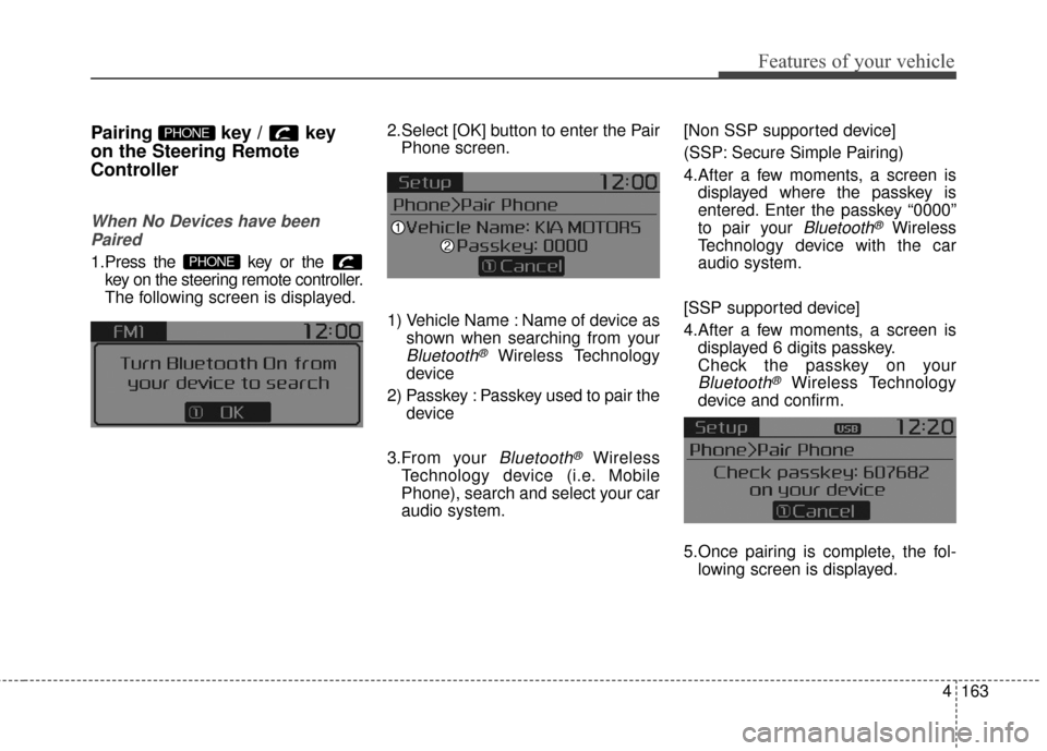 KIA Soul EV 2016 2.G Owners Manual 4163
Features of your vehicle
Pairing key / key
on the Steering Remote
Controller
When No Devices have beenPaired
1.Press the  key or the  key on the steering remote controller.
The following screen i