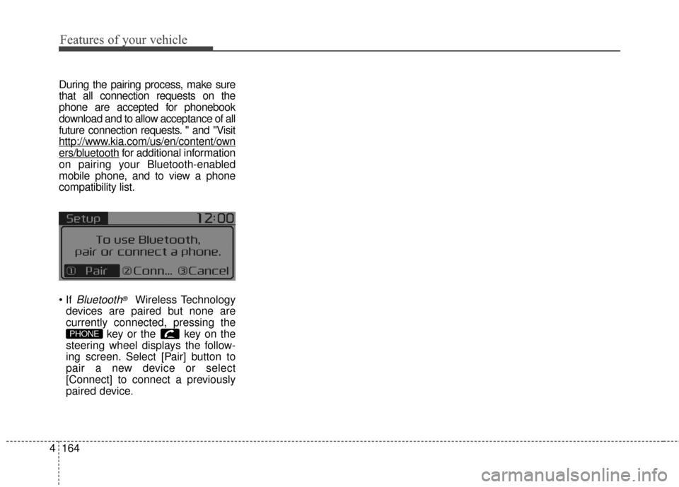 KIA Soul EV 2016 2.G Owners Manual Features of your vehicle
164
4
During the pairing process, make sure
that all connection requests on the
phone are accepted for phonebook
download and to allow acceptance of all
future connection requ KIA Soul EV 2016 2.G Owners Manual Features of your vehicle
164
4
During the pairing process, make sure
that all connection requests on the
phone are accepted for phonebook
download and to allow acceptance of all
future connection requ