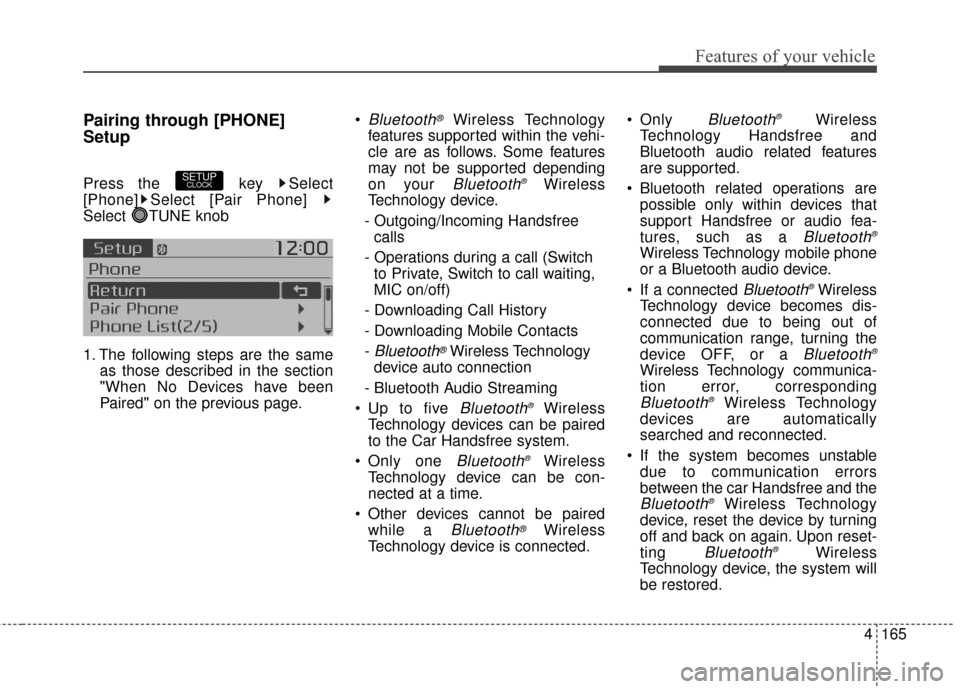 KIA Soul EV 2016 2.G Owners Manual 4165
Features of your vehicle
Pairing through [PHONE]
Setup
Press the  key  Select
[Phone] Select [Pair Phone] 
Select TUNE knob
1. The following steps are the sameas those described in the section
"W