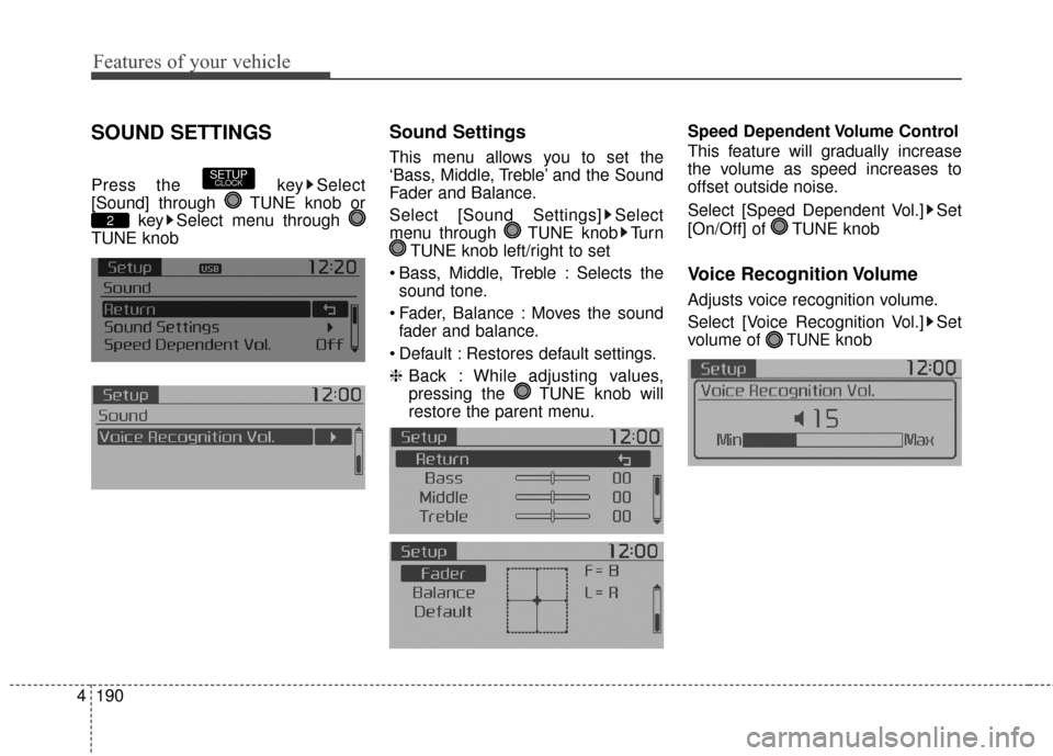 KIA Soul EV 2016 2.G Owners Manual Features of your vehicle
190
4
SOUND SETTINGS
Press the  key Select
[Sound] through  TUNE knob or
key Select menu through 
TUNE knob
Sound Settings
This menu allows you to set the
‘Bass, Middle, Tre