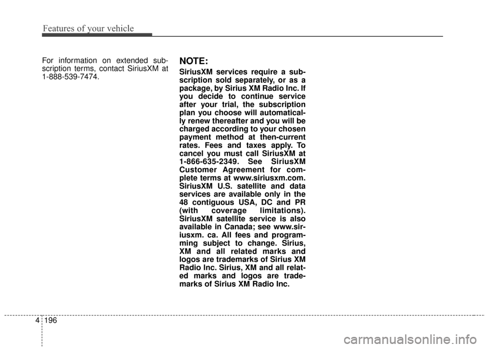 KIA Soul EV 2016 2.G Owners Manual Features of your vehicle
196
4
For information on extended sub-
scription terms, contact SiriusXM at
1-888-539-7474.NOTE:
SiriusXM services require a sub-
scription sold separately, or as a
package, b KIA Soul EV 2016 2.G Owners Manual Features of your vehicle
196
4
For information on extended sub-
scription terms, contact SiriusXM at
1-888-539-7474.NOTE:
SiriusXM services require a sub-
scription sold separately, or as a
package, b
