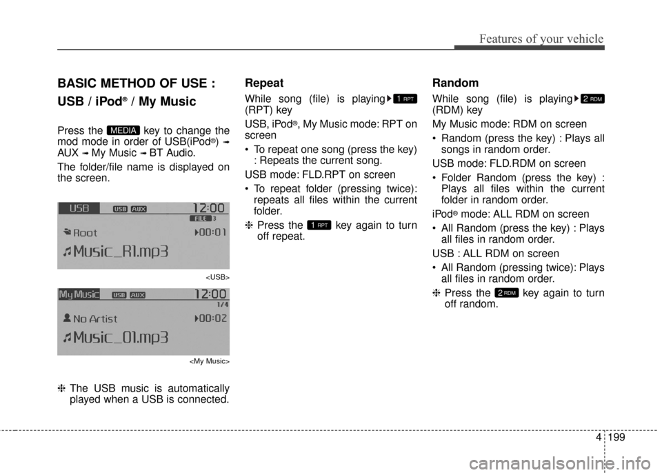 KIA Soul EV 2016 2.G Owners Manual 4199
Features of your vehicle
BASIC METHOD OF USE :
USB / iPod
®/ My Music
Press the  key to change the
mod mode in order of USB(iPod®) ➟
AUX ➟ My Music ➟ BT Audio.
The folder/file name is dis