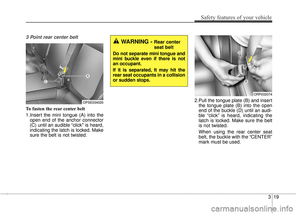 KIA Soul EV 2016 2.G Owners Guide 319
Safety features of your vehicle
3 Point rear center belt
To fasten the rear center belt
1.Insert the mini tongue (A) into theopen end of the anchor connector
(C) until an audible “click" is hear