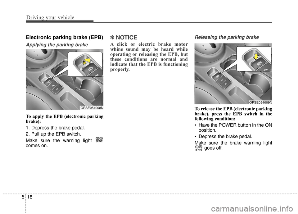 KIA Soul EV 2016 2.G Owners Manual Driving your vehicle
18
5
Electronic parking brake (EPB)
Applying the parking brake
To apply the EPB (electronic parking
brake):
1. Depress the brake pedal.
2. Pull up the EPB switch.
Make sure the wa KIA Soul EV 2016 2.G Owners Manual Driving your vehicle
18
5
Electronic parking brake (EPB)
Applying the parking brake
To apply the EPB (electronic parking
brake):
1. Depress the brake pedal.
2. Pull up the EPB switch.
Make sure the wa