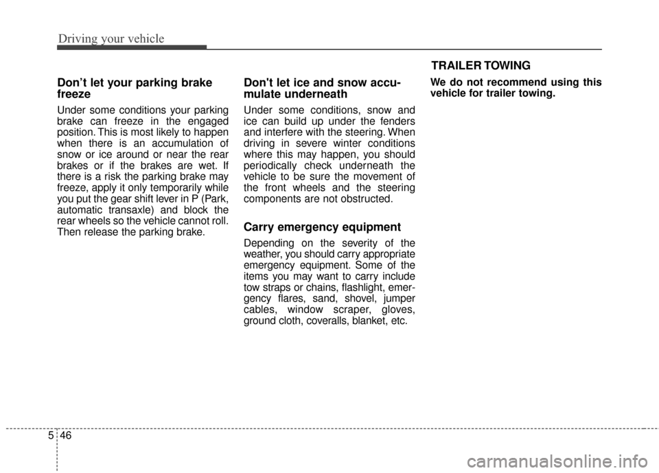 KIA Soul EV 2016 2.G Owners Guide Driving your vehicle
46
5
Don’t let your parking brake
freeze
Under some conditions your parking
brake can freeze in the engaged
position. This is most likely to happen
when there is an accumulation