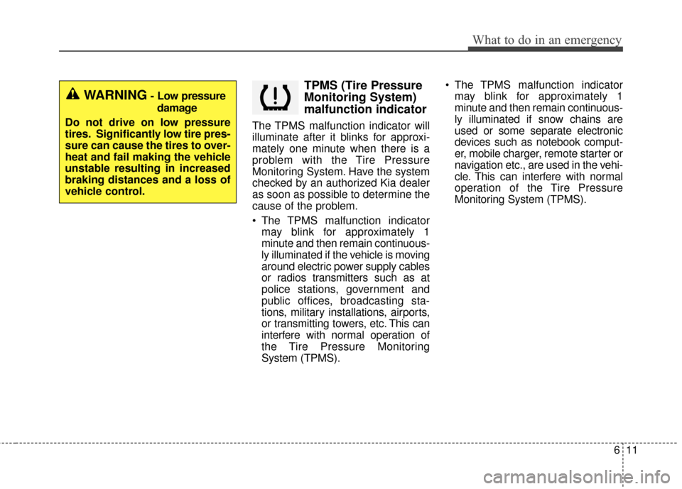 KIA Soul EV 2016 2.G Owners Manual 611
What to do in an emergency
TPMS (Tire Pressure
Monitoring System)
malfunction indicator
The TPMS malfunction indicator will
illuminate after it blinks for approxi-
mately one minute when there is 
