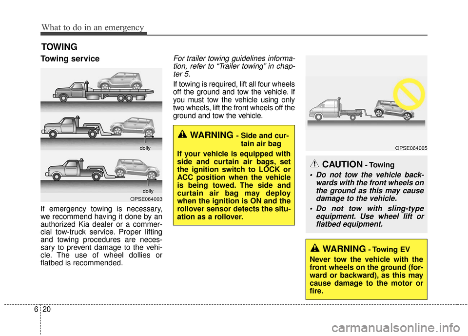 KIA Soul EV 2016 2.G Owners Manual What to do in an emergency
20
6
TOWING
Towing service
If emergency towing is necessary,
we recommend having it done by an
authorized Kia dealer or a commer-
cial tow-truck service. Proper lifting
and 