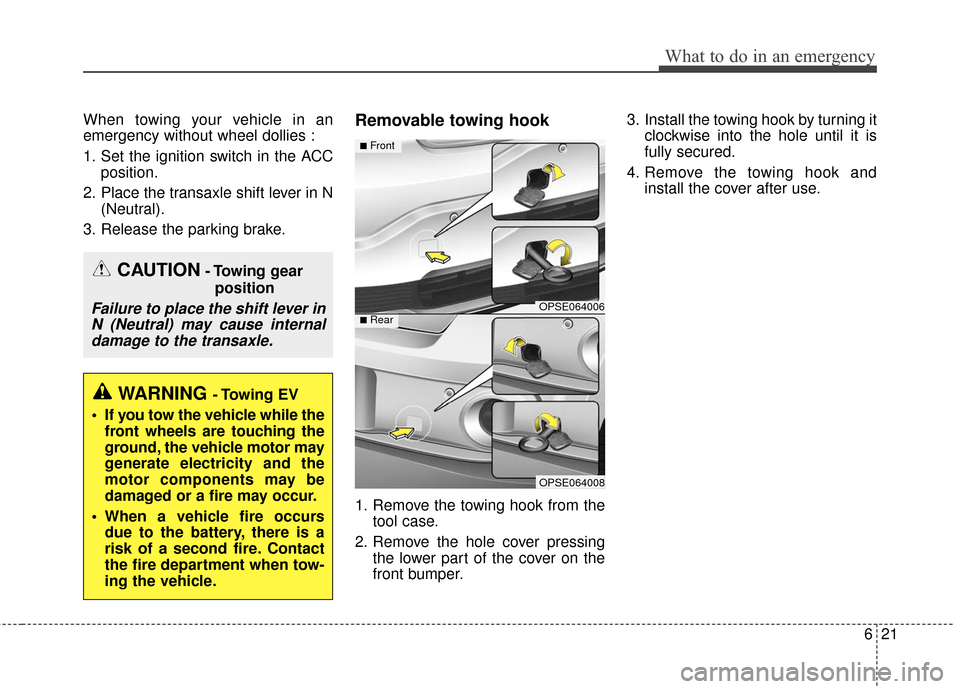 KIA Soul EV 2016 2.G Owners Manual 621
What to do in an emergency
When towing your vehicle in an
emergency without wheel dollies :
1. Set the ignition switch in the ACCposition.
2. Place the transaxle shift lever in N (Neutral).
3. Rel KIA Soul EV 2016 2.G Owners Manual 621
What to do in an emergency
When towing your vehicle in an
emergency without wheel dollies :
1. Set the ignition switch in the ACCposition.
2. Place the transaxle shift lever in N (Neutral).
3. Rel