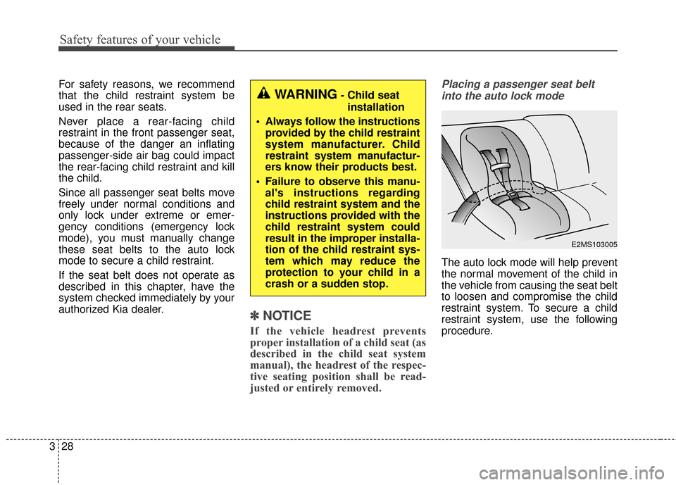 KIA Soul EV 2016 2.G Service Manual Safety features of your vehicle
28
3
For safety reasons, we recommend
that the child restraint system be
used in the rear seats.
Never place a rear-facing child
restraint in the front passenger seat,
