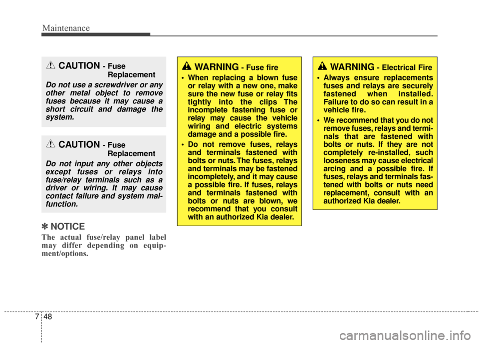 KIA Soul EV 2016 2.G Owners Manual Maintenance
48
7
✽ ✽
NOTICE
The actual fuse/relay panel label
may differ depending on equip-
ment/options.
WARNING- Fuse fire
 When replacing a blown fuse or relay with a new one, make
sure the ne