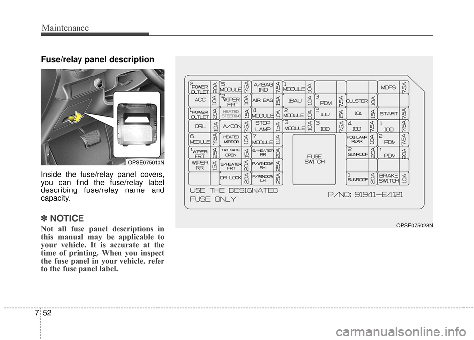 KIA Soul EV 2016 2.G Owners Manual Maintenance
52
7
Fuse/relay panel description
Inside the fuse/relay panel covers,
you can find the fuse/relay label
describing fuse/relay name and
capacity.
✽ ✽
NOTICE
Not all fuse panel descripti