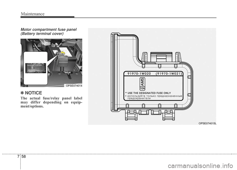 KIA Soul EV 2016 2.G Owners Manual Maintenance
58
7
Motor compartment fuse panel
(Battery terminal cover)
✽ ✽ NOTICE
The actual fuse/relay panel label
may differ depending on equip-
ment/options.
OPSE074015L
OPSE074014 