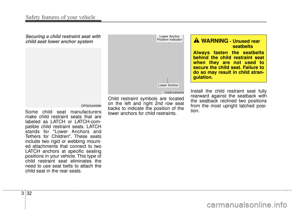 KIA Soul EV 2016 2.G Service Manual Safety features of your vehicle
32
3
Securing a child restraint seat with
child seat lower anchor system
Some child seat manufacturers
make child restraint seats that are
labeled as LATCH or LATCH-com