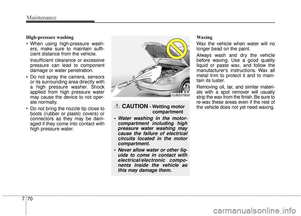 KIA Soul EV 2016 2.G User Guide Maintenance
70
7
High-pressure washing
 When using high-pressure wash-
ers, make sure to maintain suffi-
cient distance from the vehicle.
Insufficient clearance or excessive
pressure can lead to compo