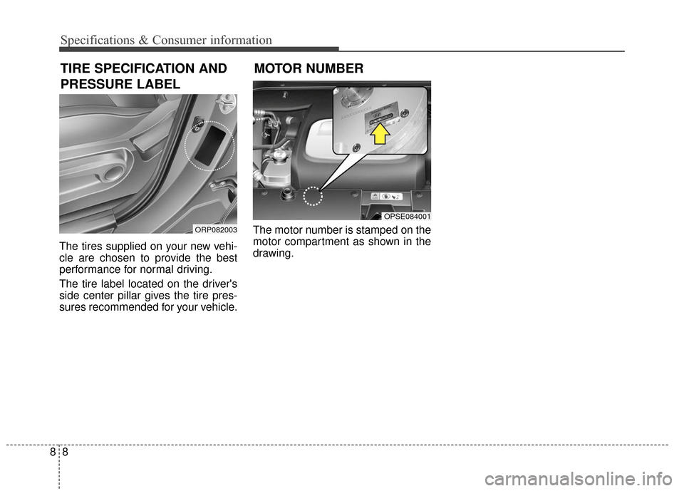 KIA Soul EV 2016 2.G Owners Manual Specifications & Consumer information
88
The tires supplied on your new vehi-
cle are chosen to provide the best
performance for normal driving.
The tire label located on the drivers
side center pill KIA Soul EV 2016 2.G Owners Manual Specifications & Consumer information
88
The tires supplied on your new vehi-
cle are chosen to provide the best
performance for normal driving.
The tire label located on the drivers
side center pill