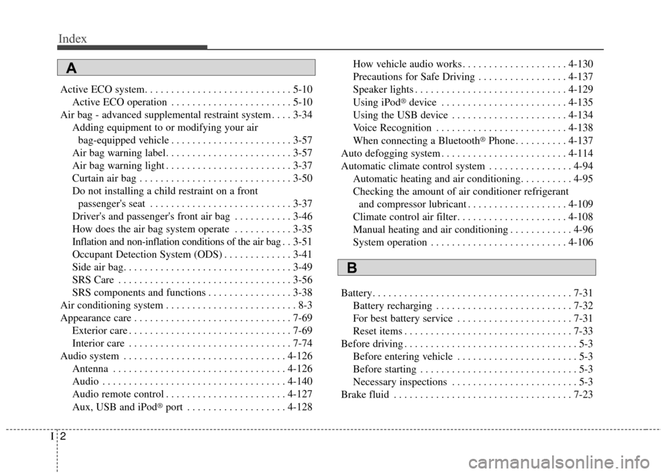 KIA Soul EV 2016 2.G Owners Manual Index
2I
Active ECO system. . . . . . . . . . . . . . . . . . . . . . . . . . . . 5-10Active ECO operation . . . . . . . . . . . . . . . . . . . . . . . 5-10
Air bag - advanced supplemental restraint KIA Soul EV 2016 2.G Owners Manual Index
2I
Active ECO system. . . . . . . . . . . . . . . . . . . . . . . . . . . . 5-10Active ECO operation . . . . . . . . . . . . . . . . . . . . . . . 5-10
Air bag - advanced supplemental restraint
