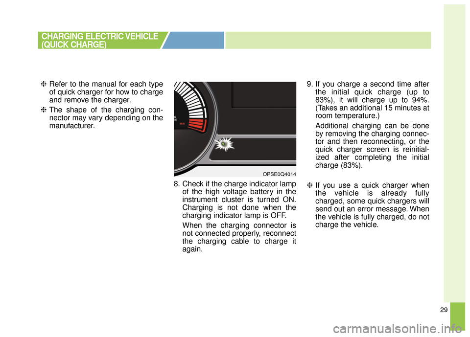 KIA Soul EV 2016 2.G Owners Manual 29
❈Refer to the manual for each type
of quick charger for how to charge
and remove the charger.
❈ The shape of the charging con-
nector may vary depending on the
manufacturer.
8. Check if the cha KIA Soul EV 2016 2.G Owners Manual 29
❈Refer to the manual for each type
of quick charger for how to charge
and remove the charger.
❈ The shape of the charging con-
nector may vary depending on the
manufacturer.
8. Check if the cha