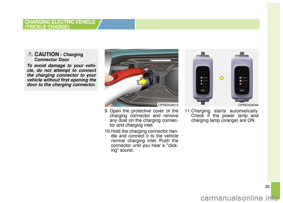 KIA Soul EV 2016 2.G Owners Manual 35
9. Open the protective cover of thecharging connector and remove
any dust on the charging connec-
tor and charging inlet.
10.Hold the charging connector han- dle and connect it to the vehicle
norma KIA Soul EV 2016 2.G Owners Manual 35
9. Open the protective cover of thecharging connector and remove
any dust on the charging connec-
tor and charging inlet.
10.Hold the charging connector han- dle and connect it to the vehicle
norma