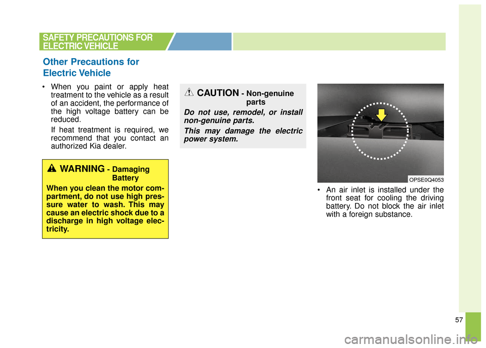 KIA Soul EV 2016 2.G Owners Manual 57
 When you paint or apply heattreatment to the vehicle as a result
of an accident, the performance of
the high voltage battery can be
reduced.
If heat treatment is required, we
recommend that you co