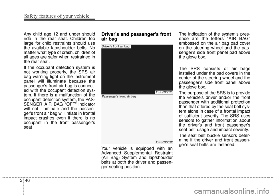 KIA Soul EV 2016 2.G Owners Manual Safety features of your vehicle
46
3
Any child age 12 and under should
ride in the rear seat. Children too
large for child restraints should use
the available lap/shoulder belts. No
matter what type o