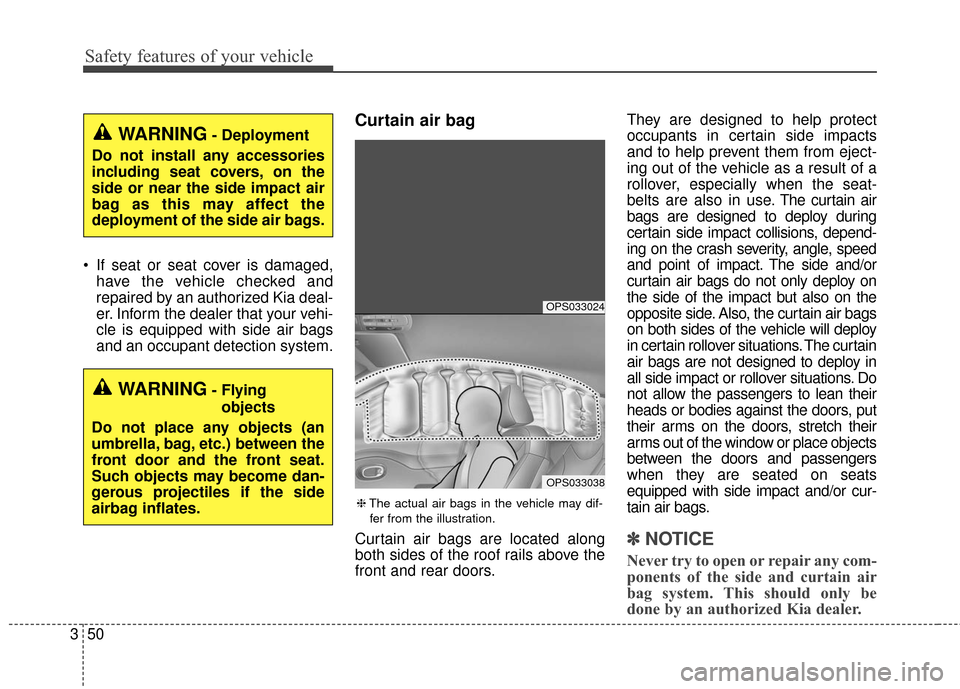 KIA Soul EV 2016 2.G Owners Manual Safety features of your vehicle
50
3
 If seat or seat cover is damaged,
have the vehicle checked and
repaired by an authorized Kia deal-
er. Inform the dealer that your vehi-
cle is equipped with side