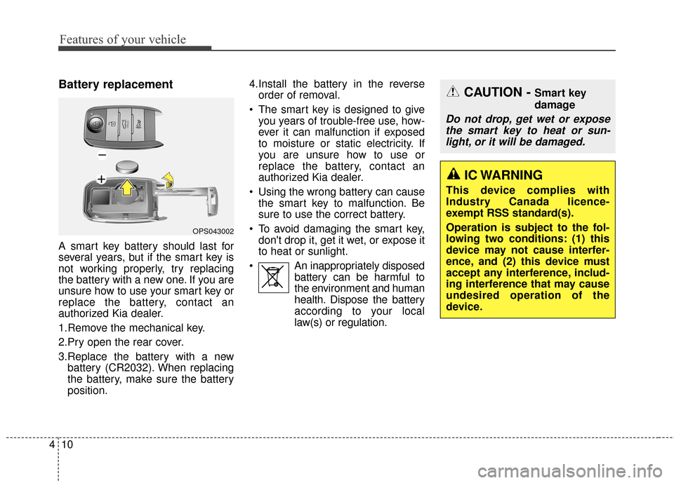KIA Soul EV 2016 2.G Manual PDF Features of your vehicle
10
4
Battery replacement
A smart key battery should last for
several years, but if the smart key is
not working properly, try replacing
the battery with a new one. If you are
KIA Soul EV 2016 2.G Manual PDF Features of your vehicle
10
4
Battery replacement
A smart key battery should last for
several years, but if the smart key is
not working properly, try replacing
the battery with a new one. If you are