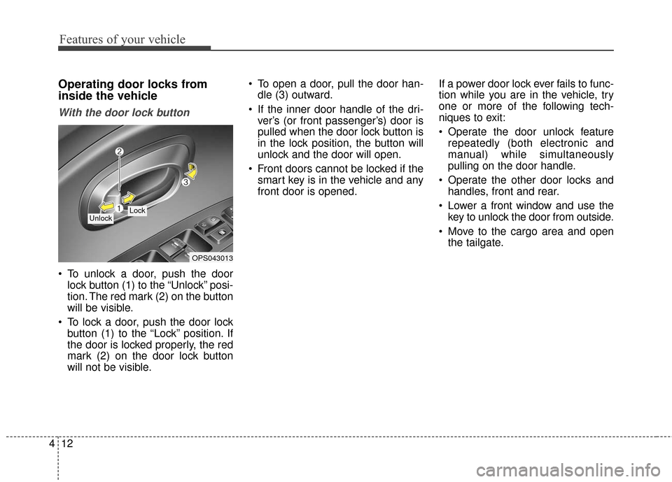 KIA Soul EV 2016 2.G Owners Manual Features of your vehicle
12
4
Operating door locks from
inside the vehicle
With the door lock button
 To unlock a door, push the door
lock button (1) to the “Unlock” posi-
tion. The red mark (2) o