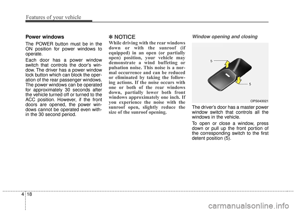 KIA Soul EV 2016 2.G Owners Manual Features of your vehicle
18
4
Power windows
The POWER button must be in the
ON position for power windows to
operate.
Each door has a power window
switch that controls the doors win-
dow. The driver 