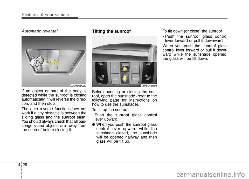 KIA Soul EV 2016 2.G Owners Manual Features of your vehicle
26
4
Automatic reversal
If an object or part of the body is
detected while the sunroof is closing
automatically, it will reverse the direc-
tion, and then stop.
The auto rever