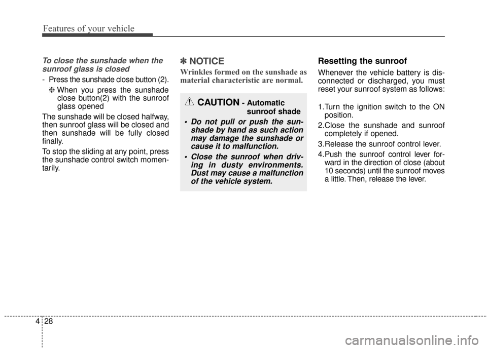 KIA Soul EV 2016 2.G Owners Manual Features of your vehicle
28
4
To close the sunshade when the
sunroof glass is closed
- Press the sunshade close button (2).
❈ When you press the sunshade
close button(2) with the sunroof
glass opene