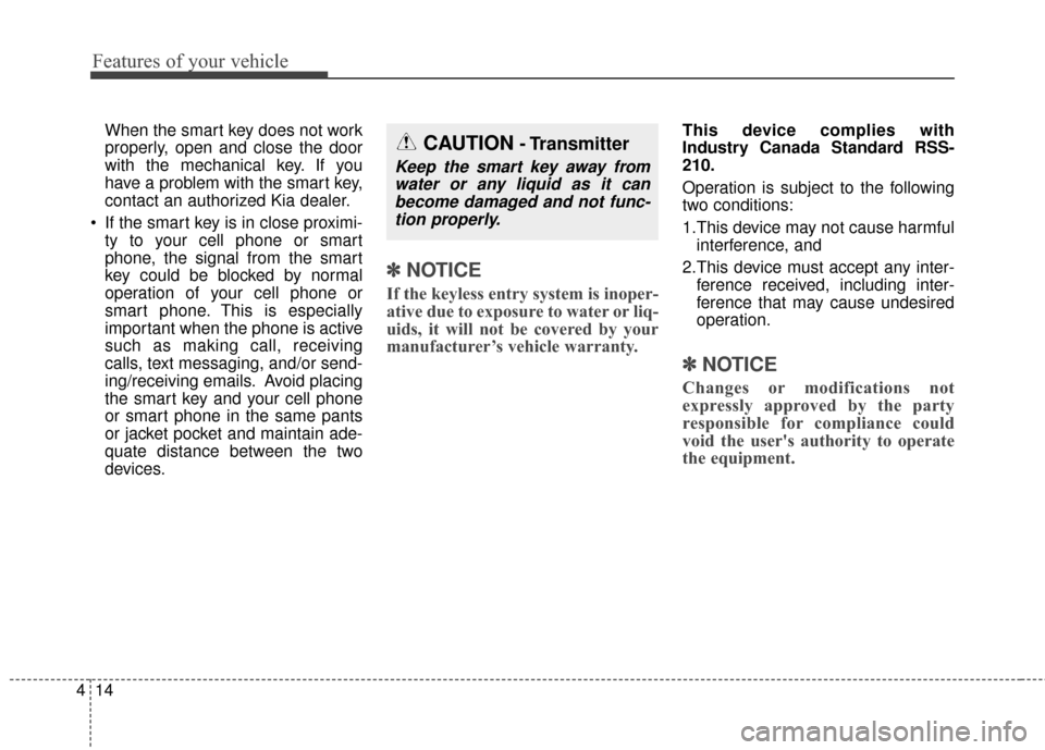 KIA Sportage 2016 QL / 4.G Owners Manual Features of your vehicle
14
4
When the smart key does not work
properly, open and close the door
with the mechanical key. If you
have a problem with the smart key,
contact an authorized Kia dealer.
 I