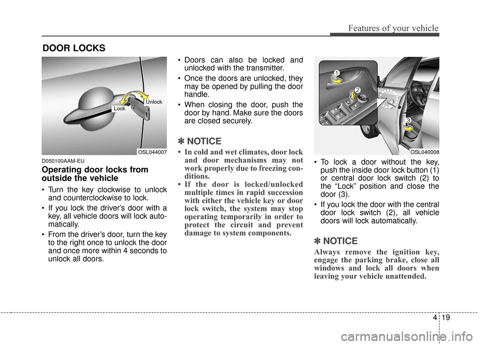 KIA Sportage 2016 QL / 4.G Owners Manual 419
Features of your vehicle
D050100AAM-EU
Operating door locks from
outside the vehicle 
 Turn the key clockwise to unlockand counterclockwise to lock.
 If you lock the driver’s door with a key, al