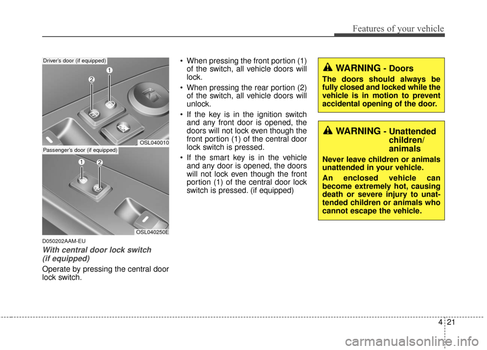 KIA Sportage 2016 QL / 4.G Owners Guide 421
Features of your vehicle
D050202AAM-EU
With central door lock switch (if equipped)
Operate by pressing the central door
lock switch.  When pressing the front portion (1)
of the switch, all vehicle