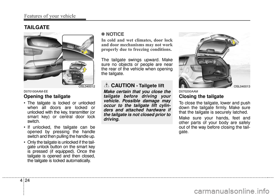 KIA Sportage 2016 QL / 4.G Owners Manual Features of your vehicle
24
4
D070100AAM-EE
Opening the tailgate
 The tailgate is locked or unlocked
when all doors are locked or
unlocked with the key, transmitter (or
smart key) or central door lock