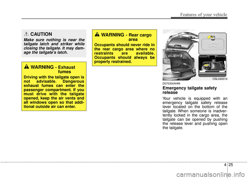 KIA Sportage 2016 QL / 4.G Owners Manual 425
Features of your vehicle
D070300AHM
Emergency tailgate safety
release
Your vehicle is equipped with an
emergency tailgate safety release
lever located on the bottom of the
tailgate. When someone i