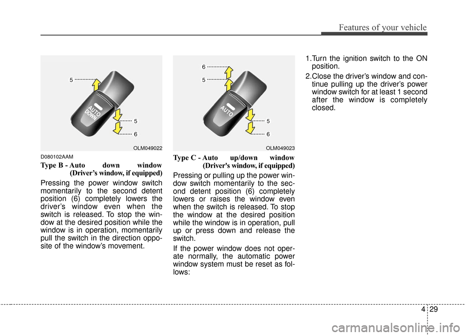 KIA Sportage 2016 QL / 4.G Owners Guide 429
Features of your vehicle
D080102AAM
Type B - Auto  down  window(Driver’s window, if equipped)
Pressing the power window switch
momentarily to the second detent
position (6) completely lowers the