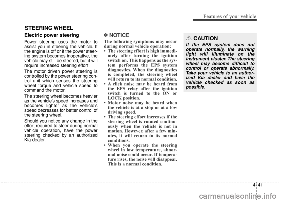 KIA Sportage 2016 QL / 4.G Owners Guide 441
Features of your vehicle
Electric power steering 
Power steering uses the motor to
assist you in steering the vehicle. If
the engine is off or if the power steer-
ing system becomes inoperative, t