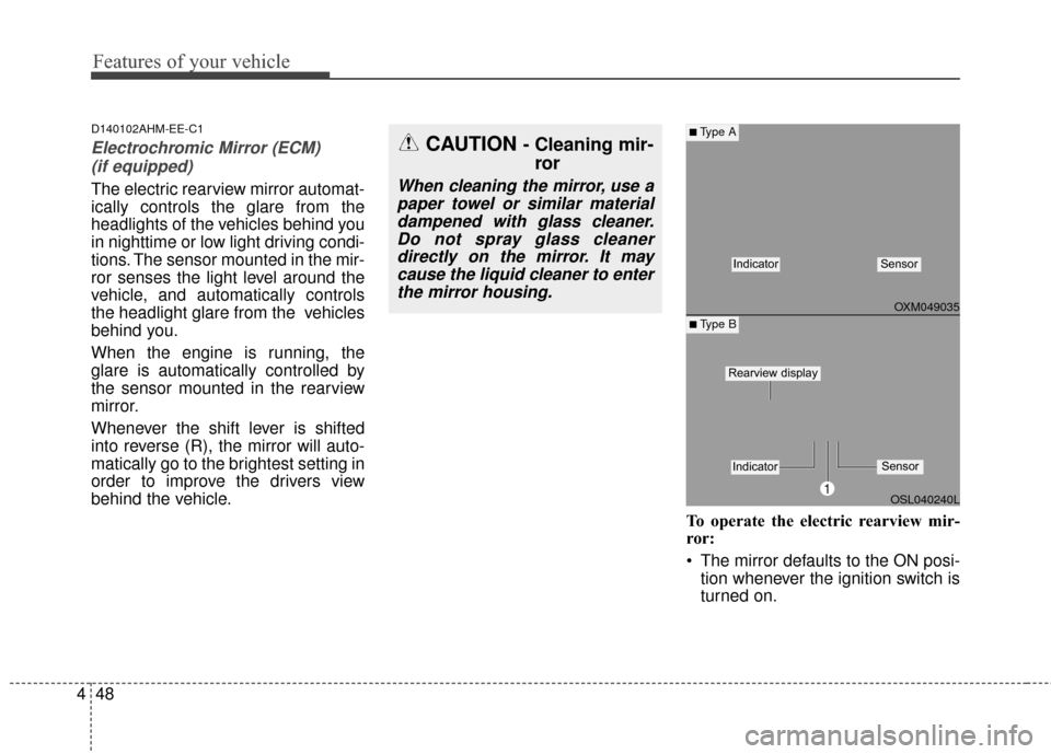 KIA Sportage 2016 QL / 4.G Owners Manual Features of your vehicle
48
4
D140102AHM-EE-C1
Electrochromic Mirror (ECM) 
(if equipped)
The electric rearview mirror automat-
ically controls the glare from the
headlights of the vehicles behind you