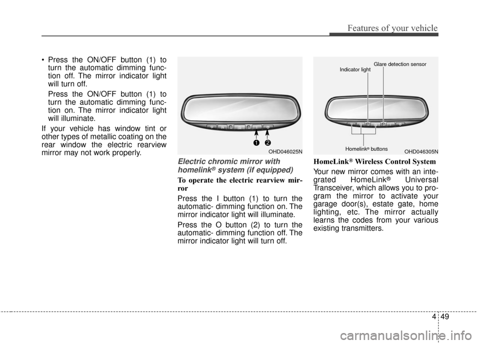 KIA Sportage 2016 QL / 4.G Owners Manual 449
Features of your vehicle
 Press the ON/OFF button (1) toturn the automatic dimming func-
tion off. The mirror indicator light
will turn off.
Press the ON/OFF button (1) to
turn the automatic dimmi