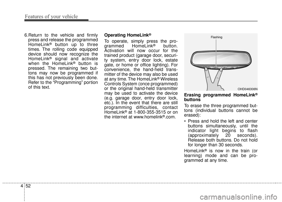 KIA Sportage 2016 QL / 4.G Owners Manual Features of your vehicle
52
4
6.Return to the vehicle and firmly
press and release the programmed
HomeLink
®button up to three
times. The rolling code equipped
device should now recognize the
HomeLin