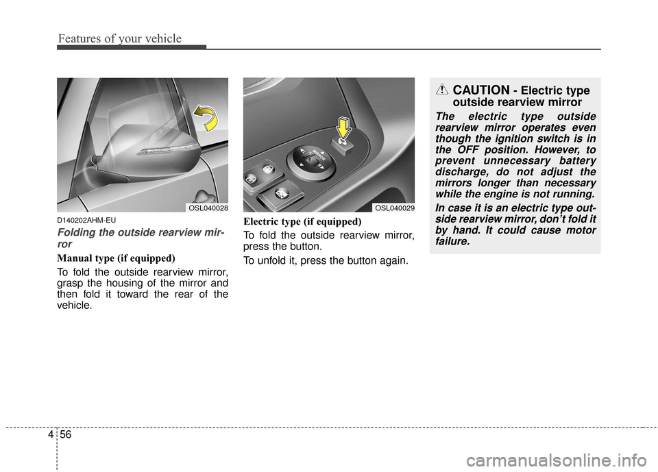 KIA Sportage 2016 QL / 4.G Owners Guide Features of your vehicle
56
4
D140202AHM-EU
Folding the outside rearview mir-
ror
Manual type (if equipped)
To fold the outside rearview mirror,
grasp the housing of the mirror and
then fold it toward