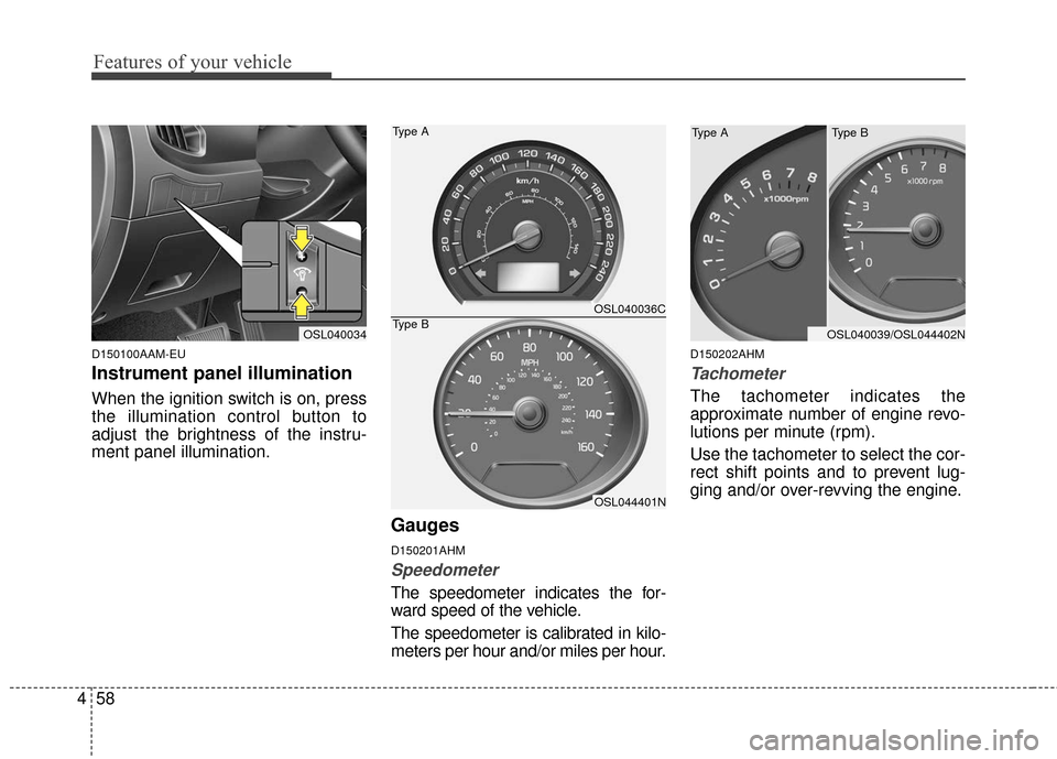 KIA Sportage 2016 QL / 4.G Owners Guide Features of your vehicle
58
4
D150100AAM-EU
Instrument panel illumination
When the ignition switch is on, press
the illumination control button to
adjust the brightness of the instru-
ment panel illum