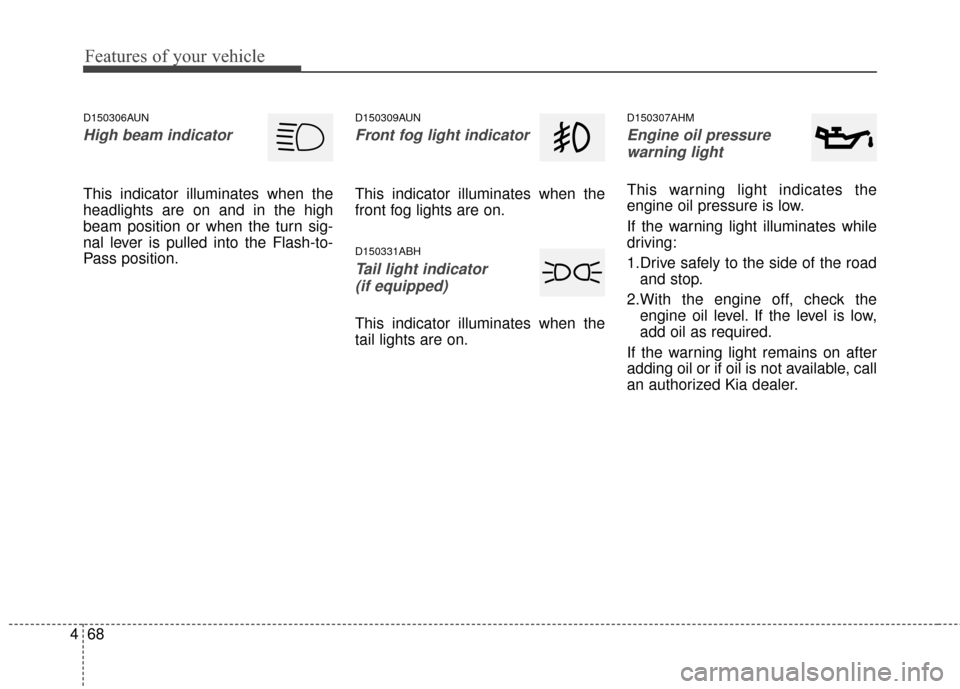 KIA Sportage 2016 QL / 4.G Service Manual Features of your vehicle
68
4
D150306AUN
High beam indicator 
This indicator illuminates when the
headlights are on and in the high
beam position or when the turn sig-
nal lever is pulled into the Fla