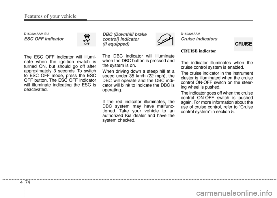 KIA Sportage 2016 QL / 4.G Owners Manual Features of your vehicle
74
4
D150324AAM-EU
ESC OFF indicator
The ESC OFF indicator will illumi-
nate when the ignition switch is
turned ON, but should go off after
approximately 3 seconds. To switch
