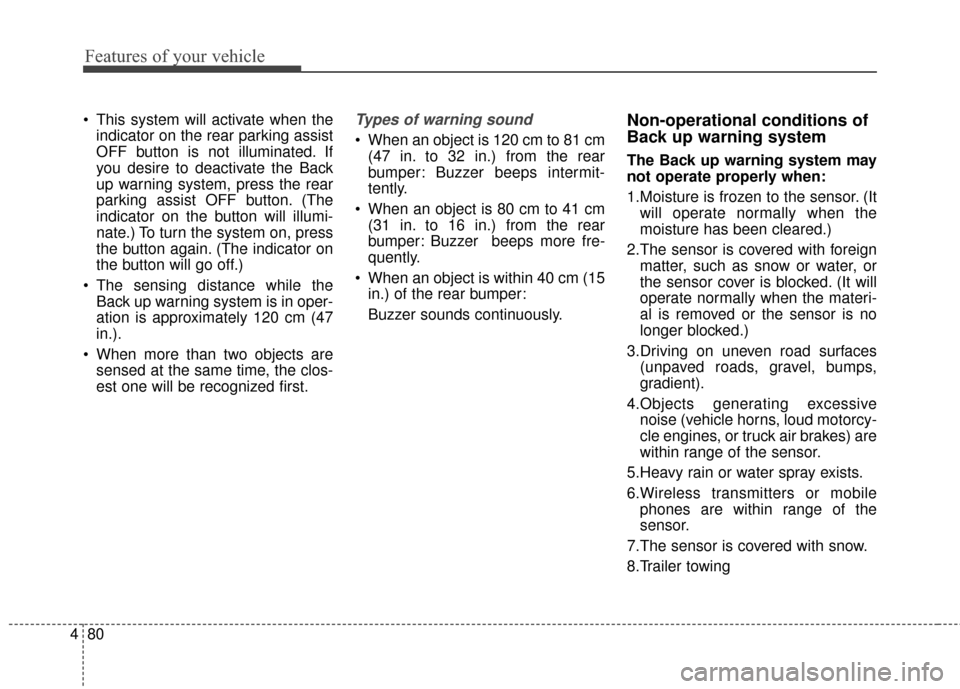 KIA Sportage 2016 QL / 4.G Owners Manual Features of your vehicle
80
4
 This system will activate when the
indicator on the rear parking assist
OFF button is not illuminated. If
you desire to deactivate the Back
up warning system, press the 