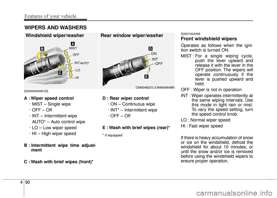 KIA Sportage 2016 QL / 4.G Owners Manual Features of your vehicle
90
4
D200000AAM-EE D200100AAM
Front windshield wipers 
Operates as follows when the igni-
tion switch is turned ON.
MIST : For  a 
single wiping cycle,
push the lever upward a