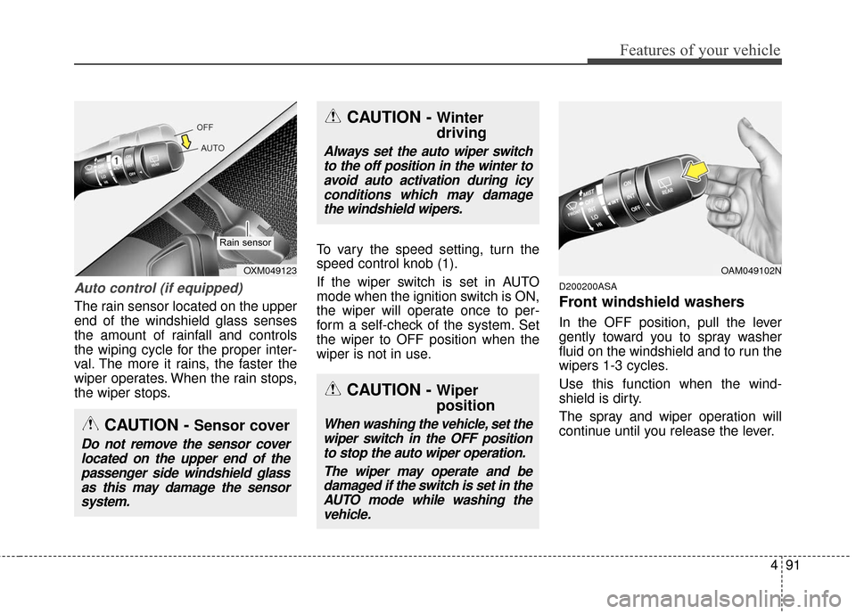 KIA Sportage 2016 QL / 4.G Owners Manual 491
Features of your vehicle
Auto control (if equipped)
The rain sensor located on the upper
end of the windshield glass senses
the amount of rainfall and controls
the wiping cycle for the proper inte